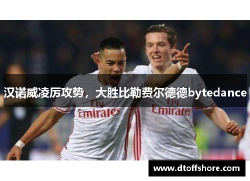 汉诺威凌厉攻势，大胜比勒费尔德德bytedance