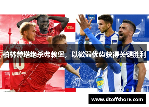 柏林赫塔绝杀弗赖堡，以微弱优势获得关键胜利