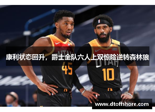 康利状态回升，爵士全队六人上双惊险逆转森林狼